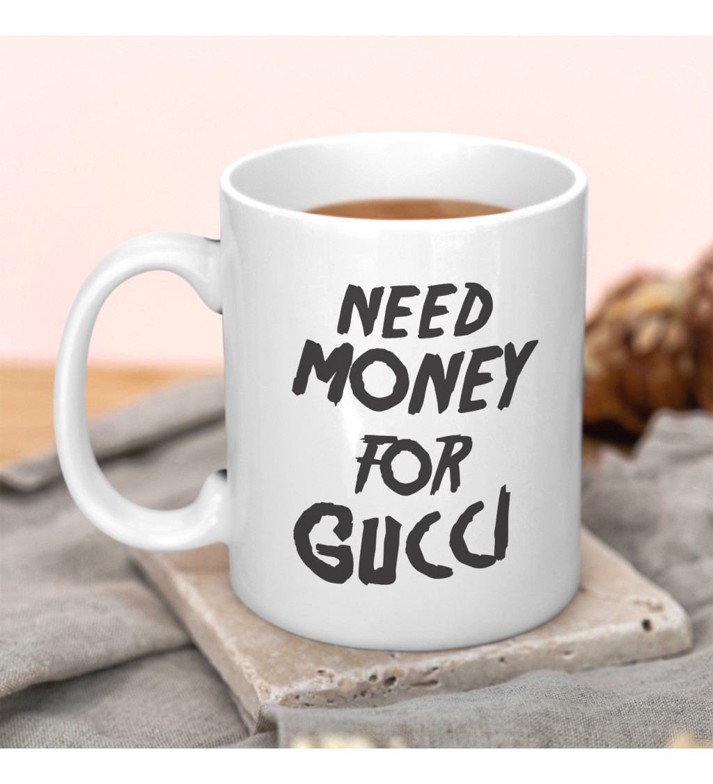 Hrnek Need money for Gucci